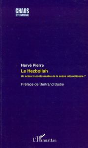 Le Hezbollah. Un acteur incontournable de la scène internationale ? - Pierre Hervé - Badie Bertrand