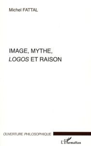 Image, Mythe, Logos et Raison - Fattal Michel