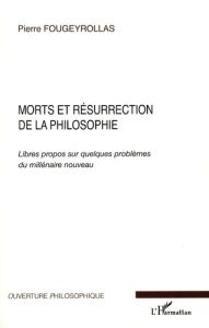 Morts et résurrection de la philosophie. Libres propos sur quelques problèmes du millénaire nouveau - Fougeyrollas Pierre