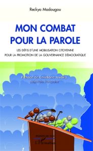 Mon combat pour la parole. Les défis d'une mobilisation citoyenne pour la promotion de la gouvernanc - Madougou Reckya - Taubira Christiane