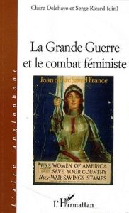 La Grande Guerre et le combat féministe - Delahaye Claire - Ricard Serge