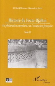 Histoire du Fouta-Djallon. Tome 2, La pénétration européenne et l'occupation française - Bah Thierno Mamadou