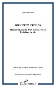 Les Miettes d'Epulon. Récit initiatique d'un pionnier des histoires de vie - Ferrarotti Franco