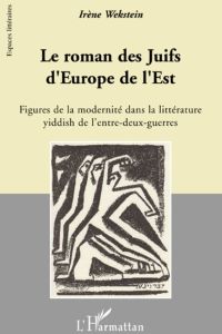 Le roman des Juifs d'Europe de l'Est. Figures de la modernité dans la littérature yiddish de l'entre - Wekstein Irène