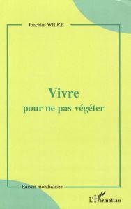 Vivre pour ne pas végéter - Wilke Joachim