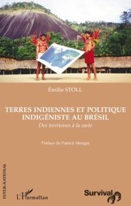 Terres indiennes et politique indigéniste au Brésil. Des territoires à la carte - Stoll Emilie - Menget Patrick