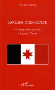 Parlons oudmourte. Une langue finno-ougrienne, un peuple d'Europe - Moreau Jean-Luc