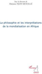 La philosophie et les interprétations de la mondialisation en Afrique - Njoh Mouelle Ebénézer