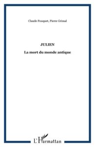 Julien. La mort du monde antique - Fouquet Claude - Grimal Pierre - Veyne Paul