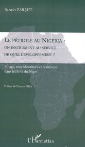 Le pétrole au Nigeria : un instrument au service de quel développement ? Pillage, crise identitaire - Paraut Benoît - Millet Damien