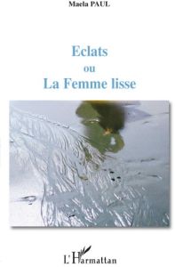 Eclats ou La Femme lisse - Paul Maela