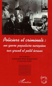 Policiers et criminels : un genre populaire européen sur grand et petit écrans - Moine Raphaëlle - Rollet Brigitte - Sellier Genevi