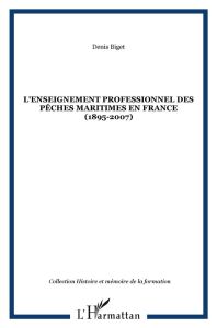 L'enseignement professionnel des pêches maritimes en France (1895-2007). Edition revue et augmentée - Biget Denis - Le Pensec Louis