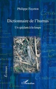 Dictionnaire de l'humus. Un quidam à la loupe - Fayeton Philippe