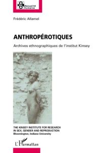 Anthropérotiques. Archives ethnographiques de l'institut Kinsey - Allamel Frédéric