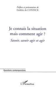 Je connais la situation, mais comment agir ? Savoir, savoir agir et agir - De Coninck Frédéric