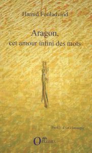 Aragon, cet amour infini des mots - Foulâdvind Hamid