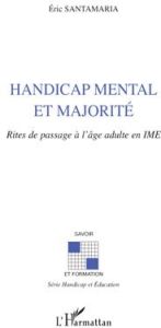 Handicap mental et majorité. Rites de passage à l'âge adulte en IME - Santamaria Eric - Corbillon Michel