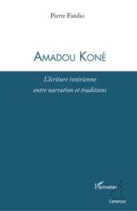 Amadou Koné. L'écriture ivoirienne entre narration et traditions - Fandio Pierre