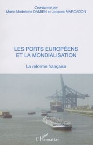 Les ports européens et la mondialisation. La réforme française - Damien Marie-Madeleine