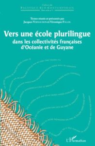 Vers une école plurilingue dans les collectivités françaises d'Océanie et de Guyane - Vernaudon Jacques - Fillol Véronique