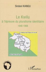 Le Kwilu à l'épreuve du pluralisme identitaire 1948-1968 - Kiangu Sindani - M'Bokolo Elikia