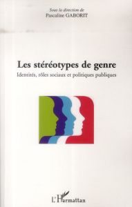 Les stéréotypes de genre. Identités, rôles sociaux et politiques publiques - Gaborit Pascaline