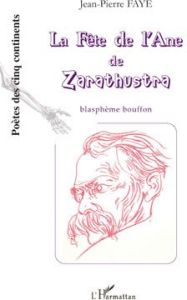 La Fête de l'Ane de Zarathustra. Blasphème bouffon de Friedrich Nietzsche - Faye Jean-Pierre - Velickovic Vladimir