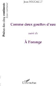 Comme deux gouttes d'eau. Suivi de A l'orange - Foucault Jean