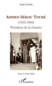 Ahmed Sékou Touré (1922-1984), President de la Guinée. Tome 2, (1956-1958) - Lewin André