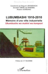 Lubumbashi 1910-2010. Mémoire d'une ville industrielle - Jewsiewicki Bogumil - Dibwe dia Mwembu Donatien -