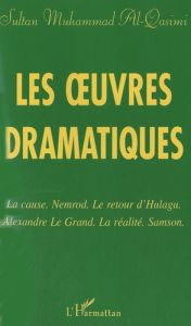 Les oeuvres dramatiques. La cause %3B Nemrod %3B Le retour d'Hulagu %3B Alexandre le Grand %3B La Réalité %3B - Al-Qasimi Muhammad - Soua Khalifa