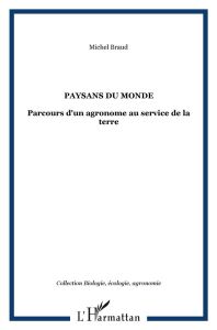 Paysans du monde. Parcours d'un agronome au service de la terre - Braud Michel