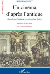 Un cinéma d'après l'antique. Du culte de l'Antiquité au nationalisme dans la production muette itali - Aubert Natacha - Lagny Michèle