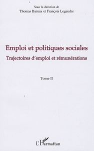 Emploi et politiques sociales. Tome 2, Trajectoires d'emploi et rémunérations - Barnay Thomas - Legendre François