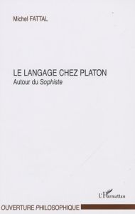 Le langage chez Platon. Autour du sophiste - Fattal Michel