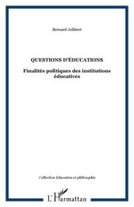 Questions d'éducation. Finalités politiques des institutions éducatives - Jolibert Bernard