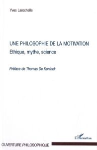 Une philosophie de la motivation. Ethique, mythe, science - Larochelle Yves - De Koninck Thomas