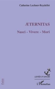 Aeternitas. Nasci - Vivere - Mori - Lechner-Reydellet Catherine