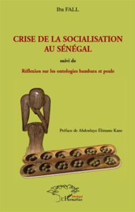 Crise de la socialisation au Sénégal. Suivi de Réflexion sur les ontologies bambara et peule en rapp - Fall Iba - Elimane Kane Abdoulaye