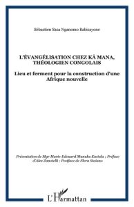 L'évangélisation chez Kä Mana, théologien congolais. Lieu et ferment pour la construction d'une Afri - Sasa Nganomo Babisayone Sébastien - Zanotelli Alex