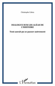 Dialogue sur les aléas de l'histoire. Tout aurait pu se passer autrement - Colera Christophe