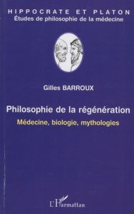 Philosophie de la régénération. Médecine, biologie, mythologies - Barroux Gilles