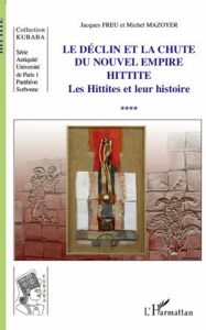 Le déclin et la chute du nouvel empire Hittite. Tome 4, Les Hittites et leur histoire - Freu Jacques