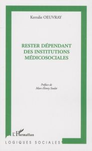 Rester dépendant des institutions médicosociales. Destins socio-temporels sans perspective de travai - Oeuvray Kerralie - Soulet Marc-Henry