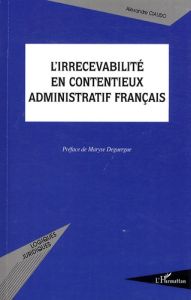 L'irrecevabilité en contentieux administratif français - Ciaudo Alexandre - Deguergue Maryse