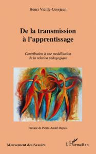 De la transmission à l'apprentissage. Contribution à une modélisation de la relation pédagogique - Vieille-Grosjean Henri - Dupuis Pierre-André
