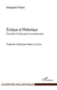 Erotique et Rhétorique. Foucault et la lutte pour la reconnaissance - Fimiani Mariapaola - Le Lirzin Nadine