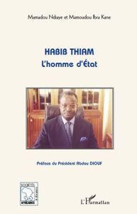Habib Thiam. L'homme d'Etat, avec 1 DVD - Ndiaye Mamadou - Ibra Kane Mamoudou - Diouf Abdou