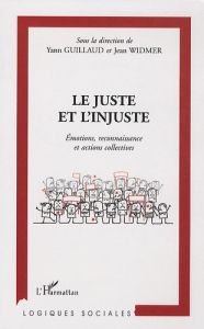 Le juste et l'injuste. Emotions, reconnaissance et actions collectives - Guillaud Yann - Widmer Jean